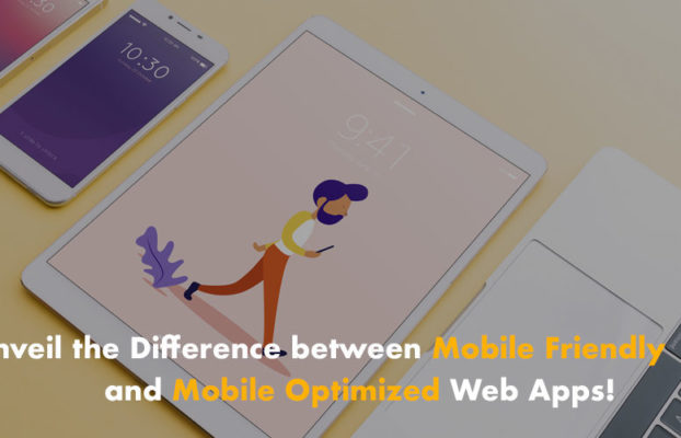 Unveil the Difference between Mobile Friendly and Mobile Optimized Web Apps!